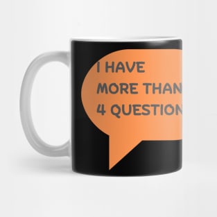 I Have More Than 4 Questions Mug